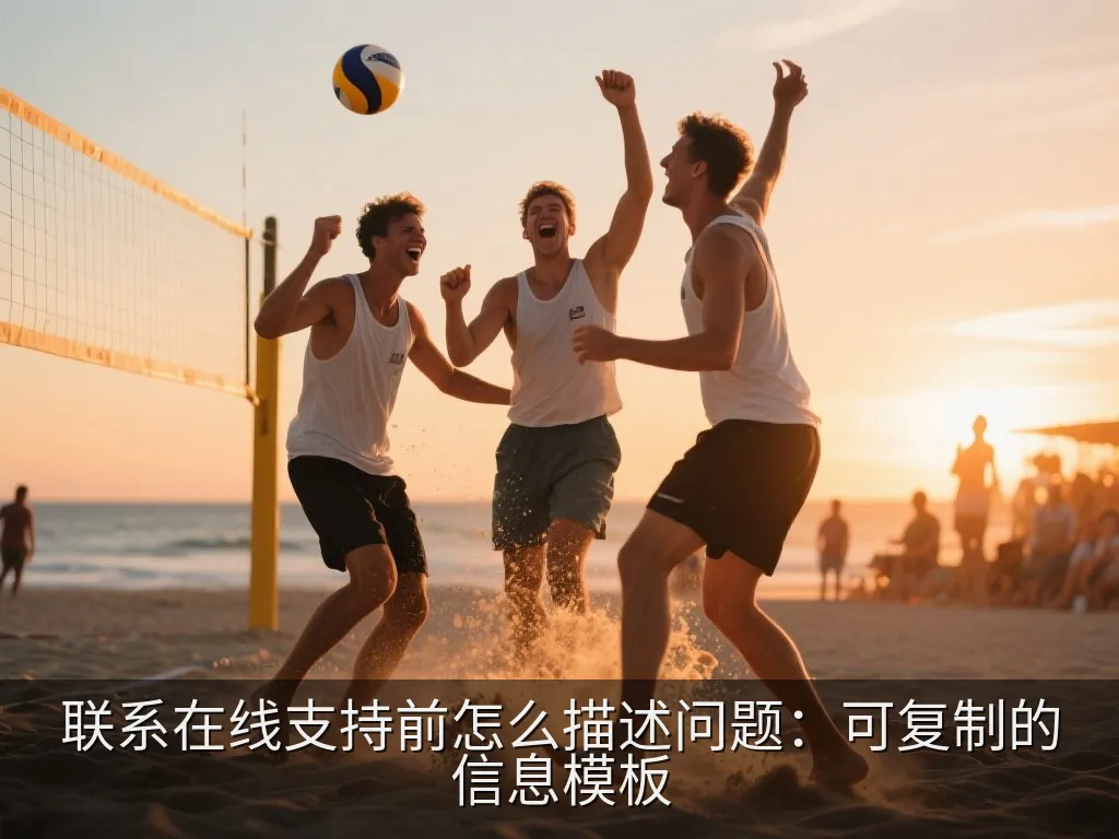 联系在线支持前怎么描述问题：可复制的信息模板