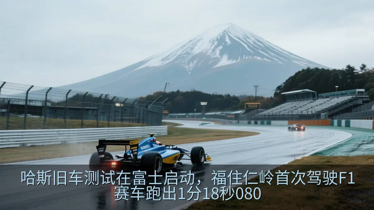 哈斯旧车测试在富士启动，福住仁岭首次驾驶F1赛车跑出1分18秒080